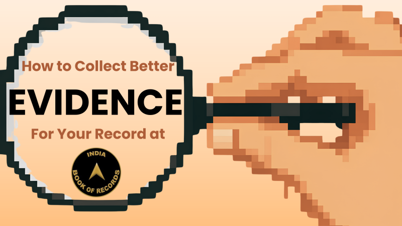 How to Collect Better Evidence for Your Record at India Book of Records
